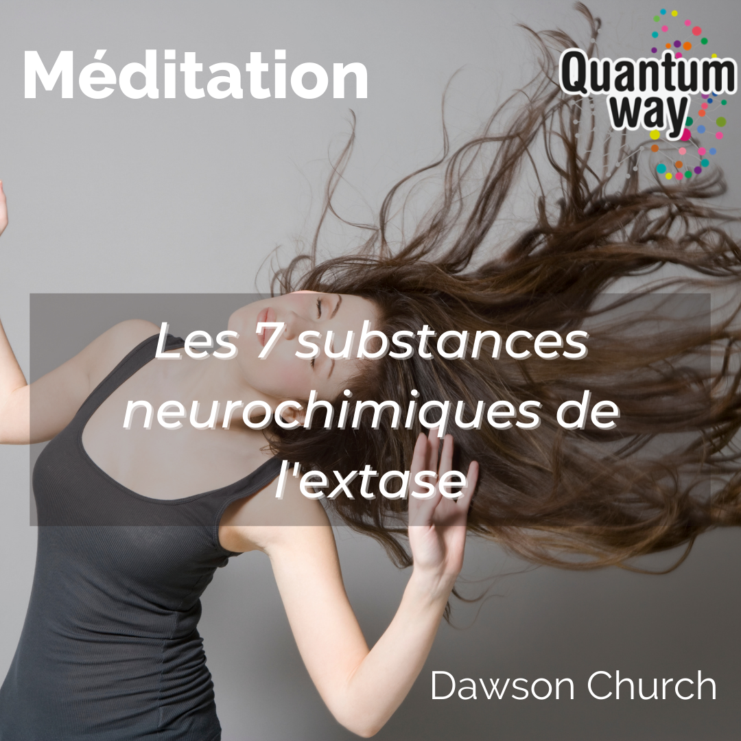 Dawson Church – Méditation « Les 7 substances neurochimiques de l’extase »